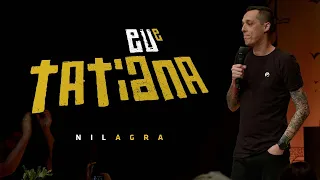 ESPECIAL COMPLETO EU E TATIANA - NIL AGRA - STAND UP COMEDY