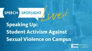 Speech Spotlight Live: Student Activism Against Sexual Violence on Campus