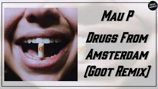 Mau P - Drugs From Amsterdam (Goot Remix)