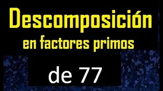 descomponer 77 en factores primos , descomposicion en factores primos