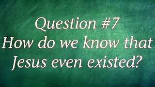 Q7. How do we know that Jesus even existed?