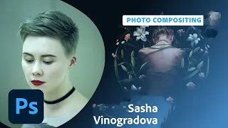 Photo Compositing Process and Pro Tips with Sasha Vinogradova - 1 of 2 | Adobe Creative Cloud