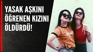 YASAK AŞKINI ÖĞRENEN KIZINI ÖLDÜRDÜ!