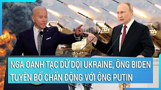 Toàn cảnh thế giới: Nga oanh tạc dữ dội Ukraine, ông Biden tuyên bố chấn động với ông Putin