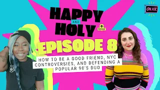 How to be a Good Friend, NYC Controversies, and Defending a Popular 90's Duo