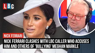 Nick Ferrari clashes with LBC caller who accuses him and others of 'bullying' Meghan Markle