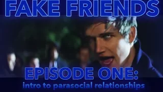 FAKE FRIENDS EPISODE ONE: intro to parasocial relationships