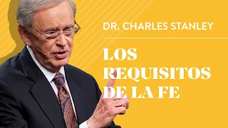 Los requisitos de la fe – Dr. Charles Stanley