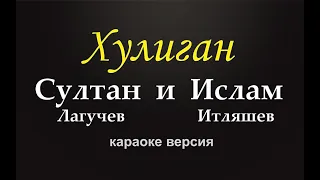 Ислам Итляшев, Султан Лагучев - Хулиган (караоке версия)