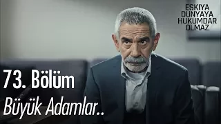 Büyük adamlar! - Eşkıya Dünyaya Hükümdar Olmaz 73. Bölüm