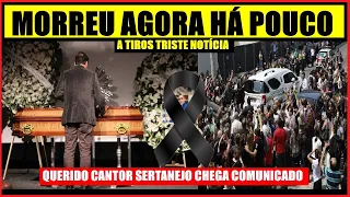 AGORA HÁ POUCO É MORTO GRANDE NOME NO BRASIL.NOTÍCIA QUERIDO CANTOR SERTANEJO CHEGA COMUNICADO