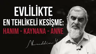 EVLİLİKTE EN TEHLİKELİ KESİŞME: HANIM - KAYNANA - ANNE | Nureddin Yıldız