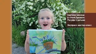 Экспресс мастер-класс "Картина маслом в стиле Прованс". Рисуем с детьми.