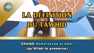 Cheikh Abderrazzaq Al-Badr / LA DEFINITION DU TAWHID.