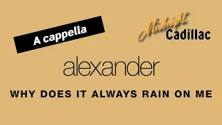 ALEXANDER Why Does It Always Rain On Me (A cappella)