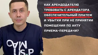 Как арендодателю требовать с арендатора обеспечительный платеж и убытки при непринятии помещения?