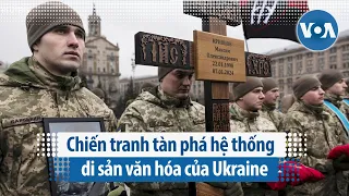 Chiến tranh tàn phá hệ thống di sản văn hóa của Ukraine | VOA Tiếng Việt