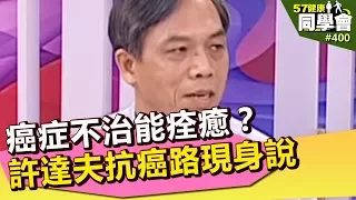 癌症不治能痊癒？許達夫抗癌路現身說【57健康同學會】第400集 2011年