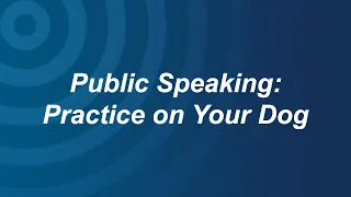 Public Speaking: Practice on Your Dog