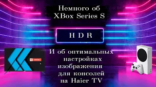 Немного об XBox Series S | Настройка изображения Haier для консолей | HDR |