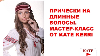 Прически на длинные волосы. Мастер-класс от Kate Kerri.