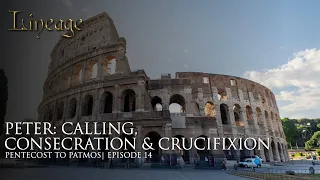 Peter: Calling, Consecration & Crucifixion | Pentecost to Patmos | Episode 14 | Lineage