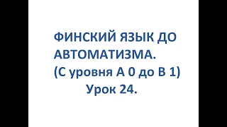 ФИНСКИЙ ЯЗЫК ДО АВТОМАТИЗМА. УРОК 24. TESTI 2. OSA2.