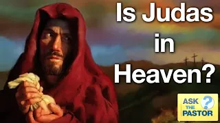 Is Judas in Heaven or Hell?