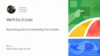 Recording and Live Streaming Your Events (Global GDG Leads Summit 2019)