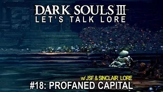 Dark Souls 3, Let’s Talk Lore #18: Profaned Capital (w/ JSF & Sinclair Lore)
