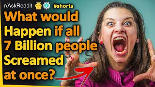 What Would Happen If All 7 Billion People Screamed At Once? #shorts (r/AskReddit, Reddit FM)