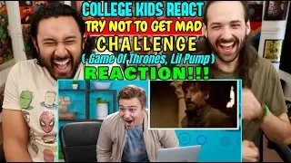 College Kids React To TRY NOT TO GET MAD CHALLENGE (Game Of Thrones, Lil Pump) - REACTION!!!