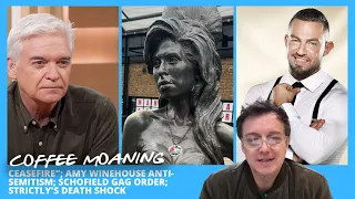 COFFEE MOANING "CEASEFIRE"; Amy Winehouse Anti-Semitism; Schofield Gag Order; Strictly's Death Shock