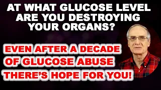 At What Glucose Level are You Damaging Your Organs? And Even After a Decade - There's' Hope for You!