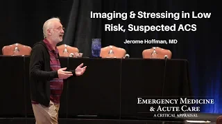 Imaging & Stressing in Low Risk, Suspected ACS – Jerome Hoffman, MD