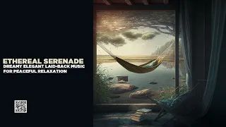 Ethereal Serenade: Dreamy Elegant Laid-Back Music for Peaceful Relaxation