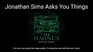 Jonathan Sims Asks You Things  |  The Magnus Archives