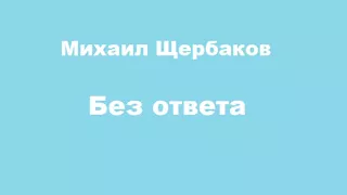 Михаил Щербаков. Без ответа