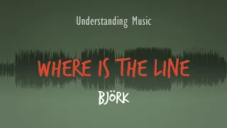 Björk - Where is The Line ( Understading Music)