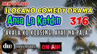 ILOCANO COMEDY DRAMA | AKALA KO KORSING, AYAT NA PALA | ANIA LA KETDIN 316 | NEW UPLOAD