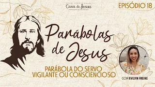 Episódio 18 | Parábola do servo vigilante ou consciencioso | Parábolas de Jesus