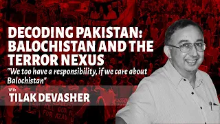 Decoding Pakistan: Balochistan & Pak Terror Nexus | In conversation with Tilak Devasher | Episode 14