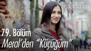 Meral'den "Küçüğüm"... - Kırgın Çiçekler 79. Bölüm - atv