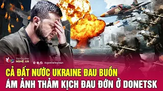 Toàn cảnh quốc tế: Cả đất nước Ukraine đau buồn, ám ảnh thảm kịch đau đớn ở Donetsk