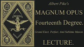 14th Degree  Lecture - Grand Elect, Perfect, and Sublime Mason - Magnum Opus - Albert Pike