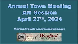 Annual Town Meeting 2024 - AM Session PART 2 - April 27th, 2024 | Westford, MA