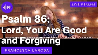 Psalm 86 - Lord, You Are Good and Forgiving - Francesca LaRosa (LIVE with metered verses)