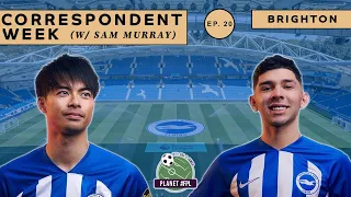 Brighton with Sam Murray | Correspondent Week ep. 20 | Planet FPL 2023/24