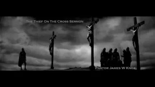 Thief on the Cross Sermon by Pastor James W Knox
