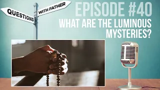 What Are The Luminous Mysteries? - Questions with Father #40 w/ Fr. Pezzutti